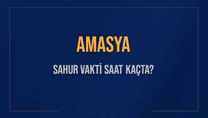Amasya'da Sahur Vakti: İmsak Saati ve Detayları