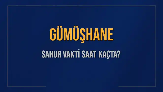 Gümüşhane'de 2025 Sahur Vakitleri: İmsak ve Sahur Saati Ne Zaman?