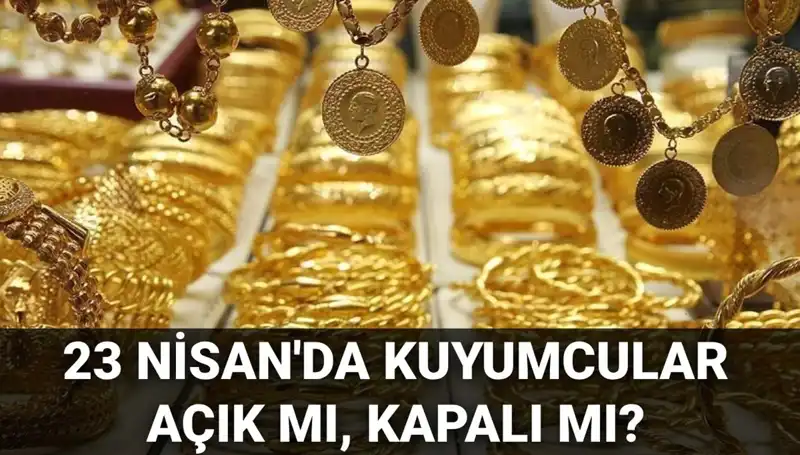 23 Nisan’da Kuyumcular Açık mı? Tatil Gününde Alışveriş Yapabilir Miyiz?