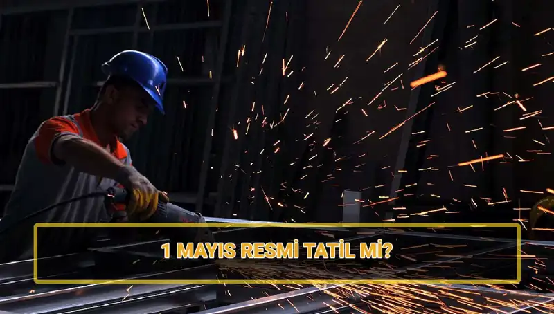 1 Mayıs İşçi Bayramı Resmi Tatil mi? 30 Nisan Yarım Gün Eğlence mi?