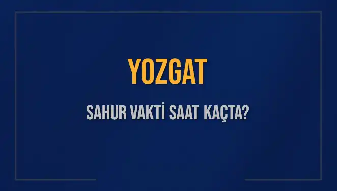 Yozgat’ta 2025 Yılı İçin Sahur Vakti Hakkında Her Şey