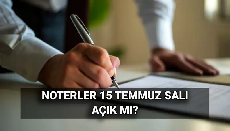 15 Temmuz'da Noterler Açık mı? Tatil Durumu Ne Olacak?