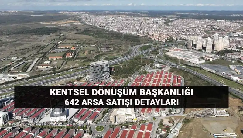 Kentsel Dönüşüm Başkanlığı 642 Arsa Satışı: Açık Artırma Detayları Açıklandı