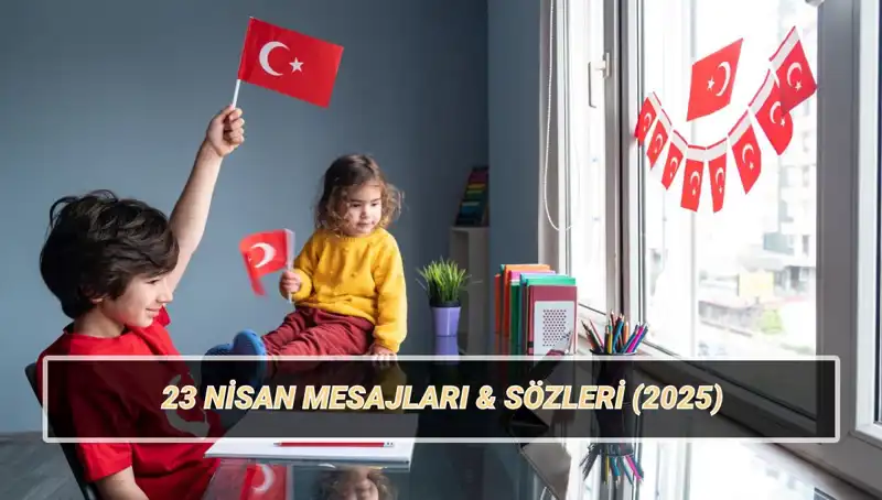 2025'te 23 Nisan'a Özel En Güzel Mesajlar ve Sözler