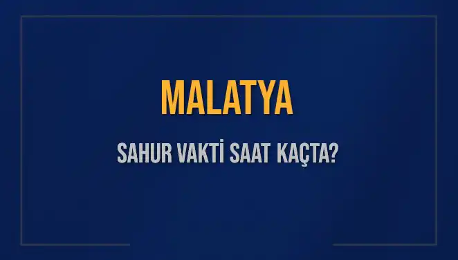 Malatya'da Sahur Vakti: 2025 İçin Saatler ve İmsak Bilgileri