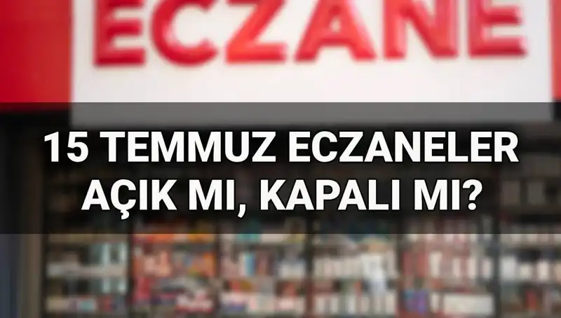 15 Temmuz'da Eczaneler Açık mı? Merak Edilen Tüm Detaylar Burada!