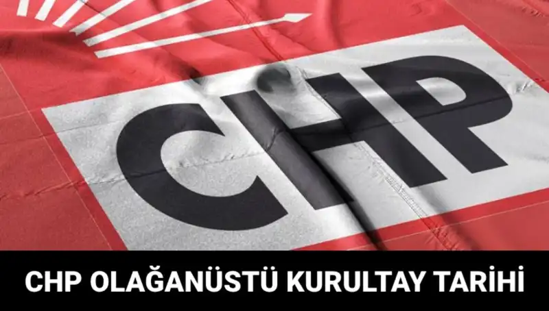 CHP Olağanüstü Kurultayı 2025: Tarih ve Adaylar Belli Oluyor
