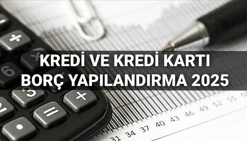 2025 Yılında Kredi ve Kredi Kartı Borcu Yapılandırma Başvuruları İçin Her Şey