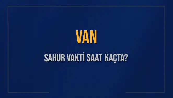 Van'da Sahur Vaktine Dair Bilmeniz Gereken Her Şey!