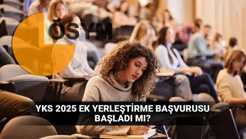 YKS Ek Tercih Süreci Başlıyor: 2025 Üniversite Başvuruları Duyuruldu