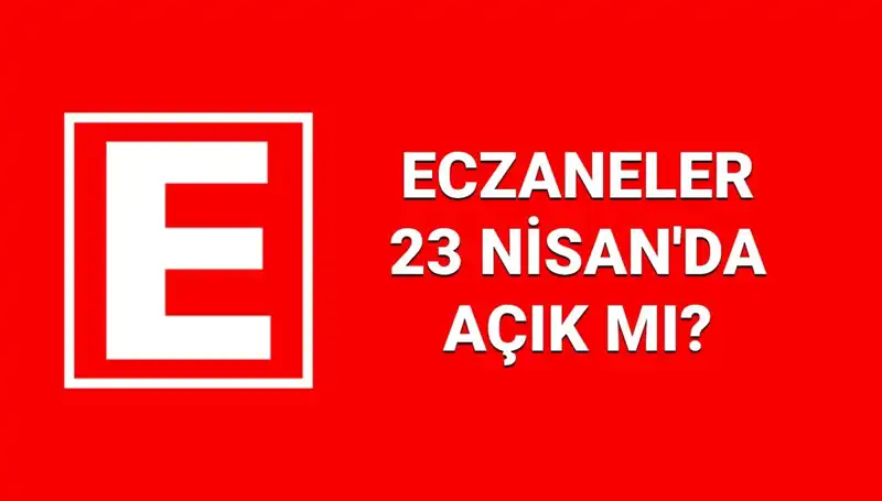 23 Nisan'da Eczaneler Açık mı? Nöbetçi Eczaneler Hakkında Tüm Detaylar