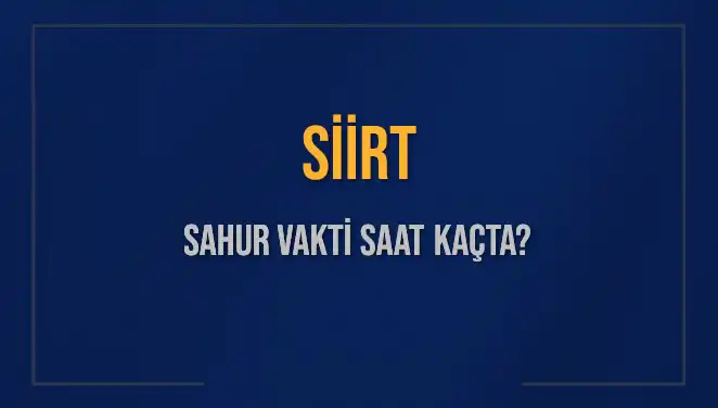 Siirt'te 2025 Ramazan'da Sahur Ve İmsak Vakitleri Neler Olacak?
